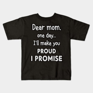 Dear Mom One Day I_ll Make You Proud Kids T-Shirt